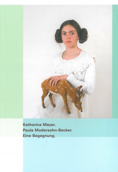 Katalog Katharina Mayer, Paula Modersohn-Becker – Eine Begegnung Katalogcover Katharina Mayer, Paula Modersohn-Becker – Eine Begegnung
